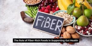 The Role of Fiber-Rich Foods in Supporting Gut Health